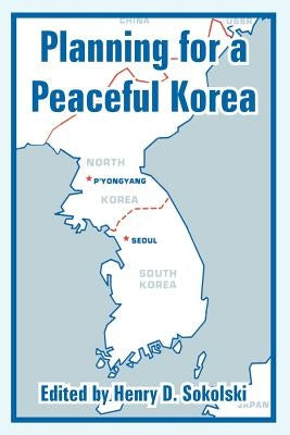 Planning for a Peaceful Korea by Sokolski, Henry D.
