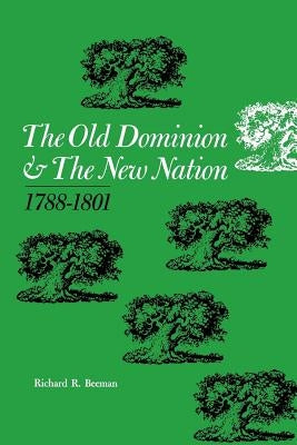The Old Dominion and the New Nation: 1788-1801 by Beeman, Richard R.