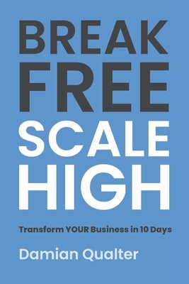 Break Free, Scale High: The Modern Entrepreneur's Guide To Automated Growth by Qualter Mba, Damian