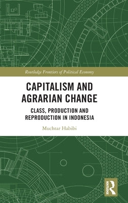 Capitalism and Agrarian Change: Class, Production and Reproduction in Indonesia by Habibi, Muchtar