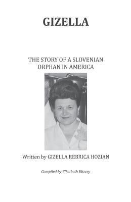 Gizella The Story of a Slovenian Orphan in America by Ebzery, Elizabeth