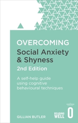 Overcoming Social Anxiety and Shyness, 2nd Edition: A Self-Help Guide Using Cognitive Behavioural Techniques by Butler, Gillian