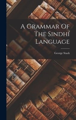 A Grammar Of The Sindhí Language by Stack, George