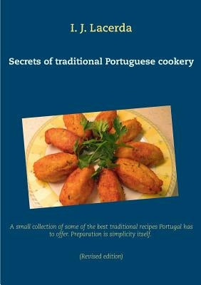 Secrets of traditional Portuguese cookery: A small collection of some of the best traditional recipes Portugal has to offer. Preparation is simplicity by Lacerda, I. J.