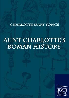 Aunt Charlotte's Roman History by Yonge, Charlotte Mary