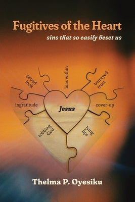 Fugitives of the Heart: sins that so easily beset us by Oyesiku, Thelma P.