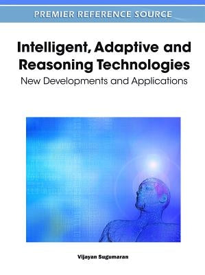 Intelligent, Adaptive and Reasoning Technologies: New Developments and Applications by Sugumaran, Vijayan