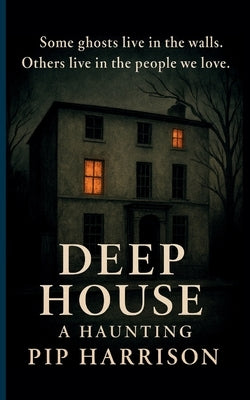 Deep House: A Haunting by Harrison, Pip