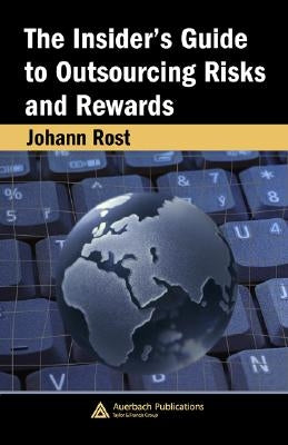 The Insider's Guide to Outsourcing Risks and Rewards by Rost, Johann
