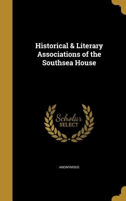 Historical & Literary Associations of the Southsea House by Anonymous