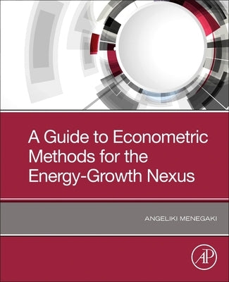 A Guide to Econometric Methods for the Energy-Growth Nexus by Menegaki, Angeliki