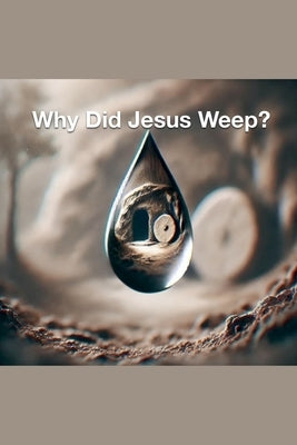 Why Did Jesus Weep? by Rhoades, Joshua