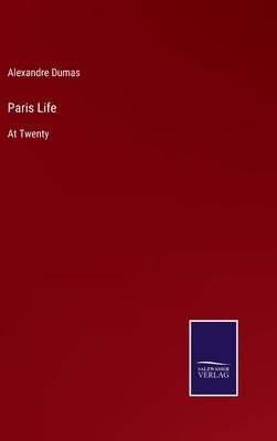 Paris Life: At Twenty by Dumas, Alexandre