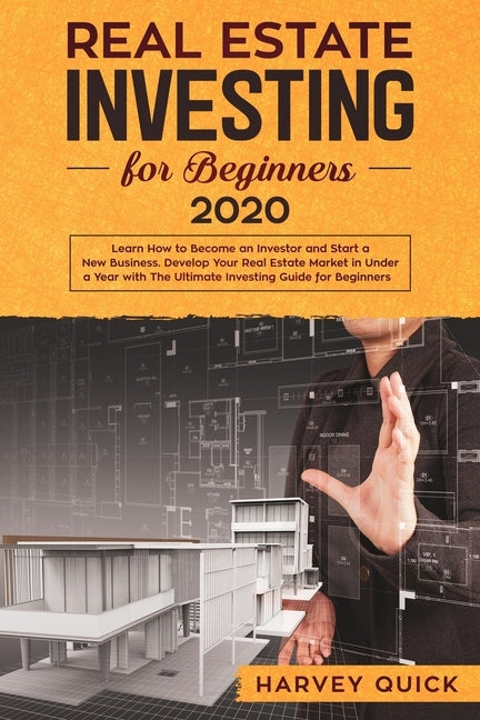 Real Estate Investing for Beginners 2020: Learn How to Become an Investor and Start a New Business. Develop Your Real Estate Market in Under a Year wi by Quick, Harvey