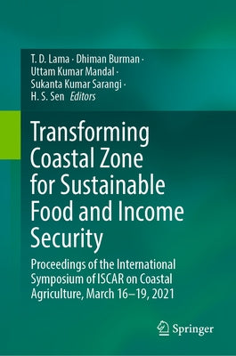 Transforming Coastal Zone for Sustainable Food and Income Security: Proceedings of the International Symposium of Iscar on Coastal Agriculture, March by Lama, T. D.