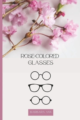 Rose-Colored Glasses by H. L., Barbara Ann