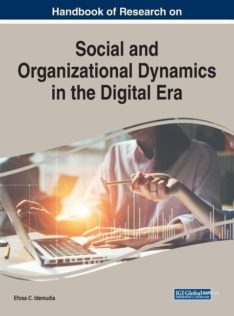 Handbook of Research on Social and Organizational Dynamics in the Digital Era by Idemudia, Efosa C.