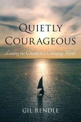 Quietly Courageous: Leading the Church in a Changing World by Rendle, Gil
