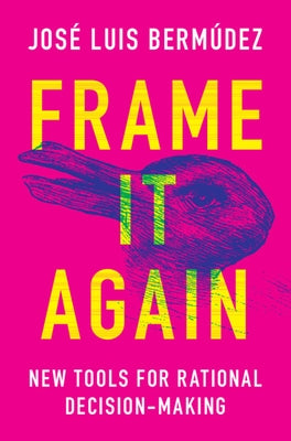 Frame It Again: New Tools for Rational Decision-Making by Bermúdez, José Luis