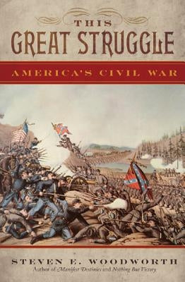 This Great Struggle: America's Civil War by Woodworth, Steven E.