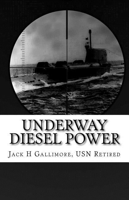 Underway Diesel Power: This is a fictional tale about a U.S. Navy diesel-powered submarine during one of her intelligence-gathering missions. by Usn Retired, Jack H. Gallimore