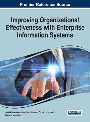 Improving Organizational Effectiveness with Enterprise Information Systems by Varajão, João Eduardo