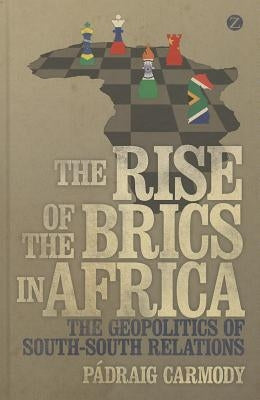 The Rise of Brics in Africa: The Geopolitics of South-South Relations by Carmody, Padraig Risteard
