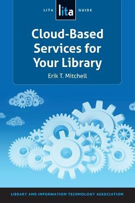 Cloud-Based Services for Your Library: A Lita Guide by Mitchell, Erik T.