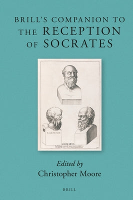 Brill's Companion to the Reception of Socrates by Moore, Christopher