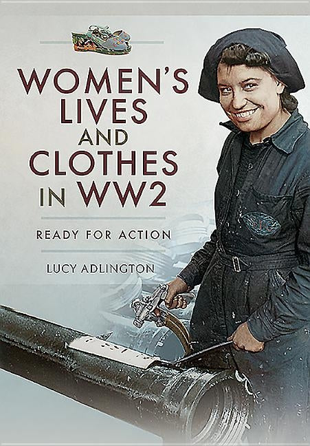 Women's Lives and Clothes in Ww2: Ready for Action by Adlington, Lucy