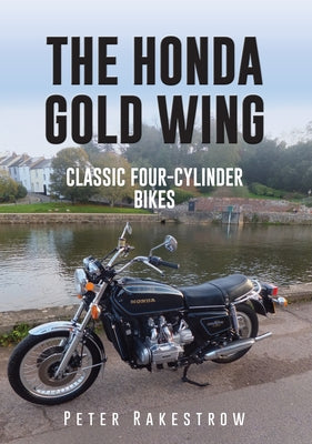 The Honda Gold Wing: Classic Four-Cylinder Bikes by Rakestrow, Peter