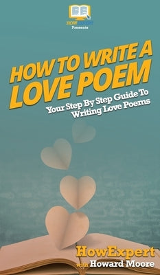 How To Write a Love Poem: Your Step By Step Guide To Writing Love Poems by Howexpert