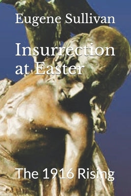 Insurrection at Easter: The 1916 Rising by Sullivan, Eugene B.