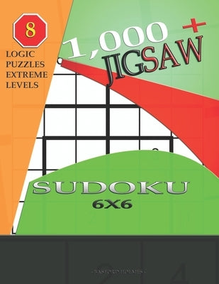 1,000 + sudoku jigsaw 6x6: Logic puzzles extreme levels by Holmes, Basford