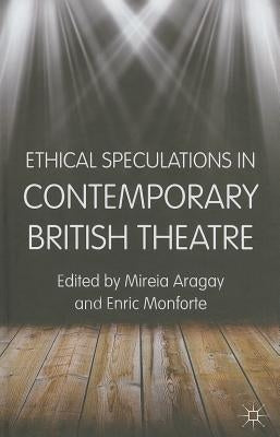 Ethical Speculations in Contemporary British Theatre by Aragay, M.