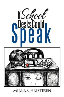 If School Desks Could Speak by Christesen, Mirka