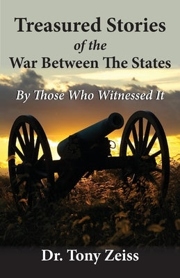 Treasured Stories of the War Between The States By Those Who Witnessed It by Zeiss, Tony