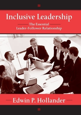 Inclusive Leadership: The Essential Leader-Follower Relationship by Hollander, Edwin