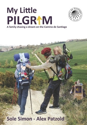 My Little Pilgrim: A family chasing a dream on the Camino de Santiago by Simon, Sole