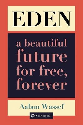 Eden: A Beautiful Future For Free, Forever by Wassef, Aalam