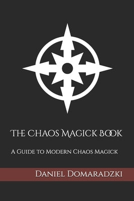 The Chaos Magick Book: A Guide to Modern Chaos Magick by Domaradzki, Daniel