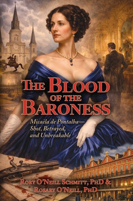 The Blood of the Baroness: Micaëla de Pontalba - Shot, Betrayed, and Unbreakable by O'Neill Phd, Rosary