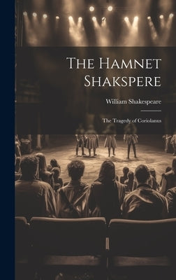 The Hamnet Shakspere: The Tragedy of Coriolanus by Shakespeare, William