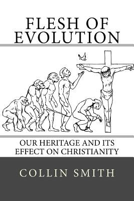 Flesh of Evolution: Our Heritage and its Effect on Christianity by Smith, Collin