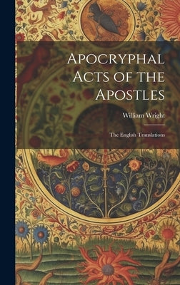 Apocryphal Acts of the Apostles: The English Translations by Wright, William