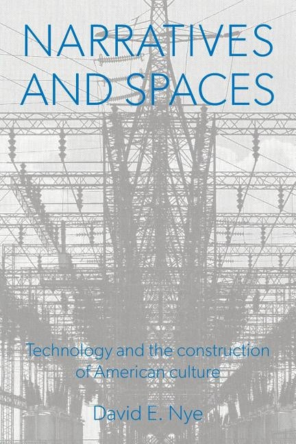 Narratives And Spaces: Technology and the Construction of American Culture by Nye, David E.