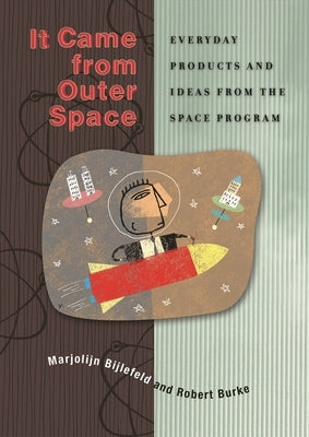 It Came from Outer Space: Everyday Products and Ideas from the Space Program by Bijlefeld, Marjolijn