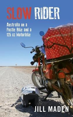 Slow Rider: Australia on a Postie Bike and a 125 cc Motorbike by Maden, Jill