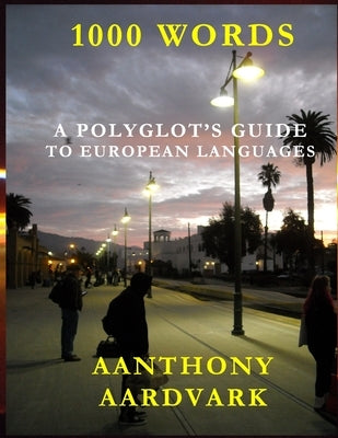 One Thousand Words: A Polyglot's Guide to European Languages by Aardvark, Aanthony
