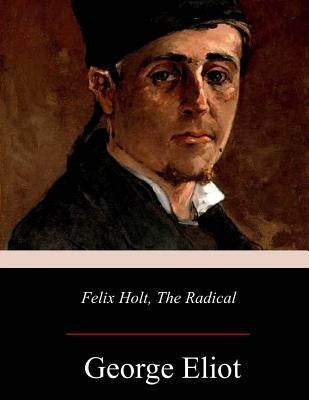 Felix Holt, the Radical by Eliot, George